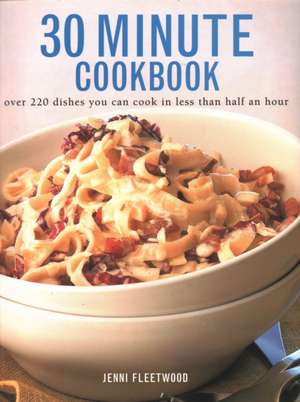 30 Minute Cookbook: Over 220 Dishes You Can Cook in Less Than Half an Hour de Jenni Fleetwood