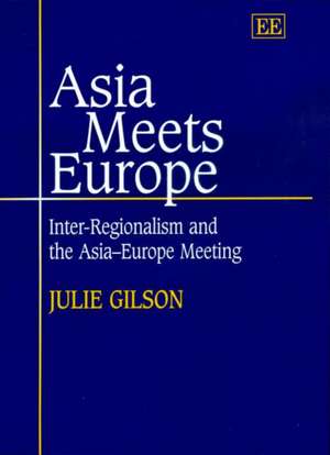 Asia Meets Europe – Inter–Regionalism and the Asia–Europe Meeting de Julie Gilson