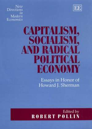 Capitalism, Socialism, and Radical Political Eco – Essays in Honor of Howard J. Sherman de Robert Pollin