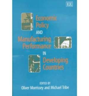 Economic Policy and Manufacturing Performance in Developing Countries de Oliver Morrissey