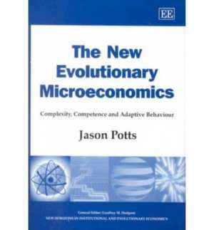 The New Evolutionary Microeconomics – Complexity, Competence and Adaptive Behaviour de Jason Potts