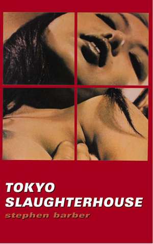 Tokyo Slaughterhouse: Part 2 of the Tokyo Trilogy de Stephen Barber