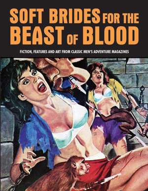 Soft Brides for the Beast of Blood: Fiction, Features & Art From Classic Men's Adventure Magazines (Pulp Mayhem Volume 3) de Pep Pentangeli