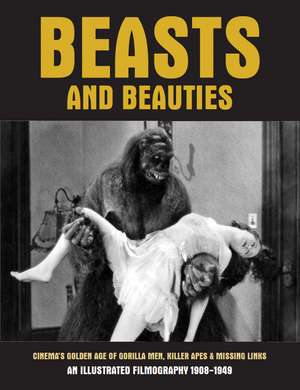 Beasts and Beauties: Cinema's Golden Age of Gorilla Men, Killer Apes & Missing Links An Illustrated Filmography 1908-1949 de G. H. Janus