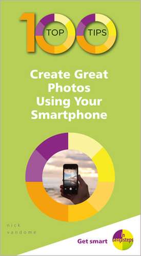 100 Top Tips - Create Great Photos Using Your Smartphone de Nick Vandome