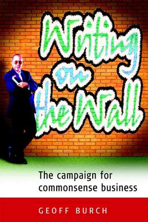 Writing on the Wall – The Campaign for Commonsense Business de G Burch