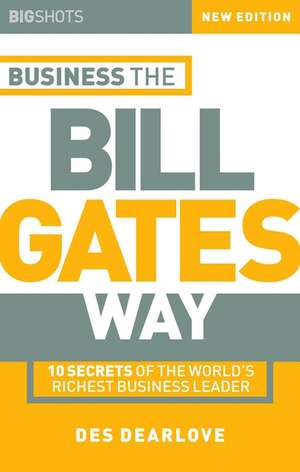 Business the Bill Gates Way – 10 Secrets of the Worlds Richest Business Leader 2e de D Dearlove