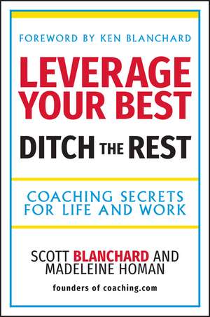 Leverage Your Best, Ditch the Rest – Coaching Secrets for Life and Work de S Blanchard