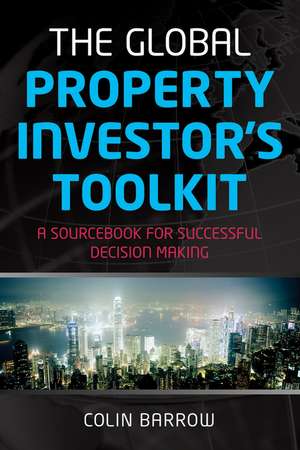 The Global Property Investor′s Toolkit – A Sourcebook for Successful Decision Making de C Barrow