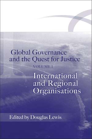 Global Governance and the Quest for Justice - Volume I: International and Regional Organisations de Douglas Lewis