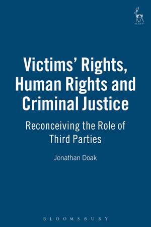 Victims' Rights, Human Rights and Criminal Justice: Reconceiving the Role of Third Parties de Dr Jonathan Doak