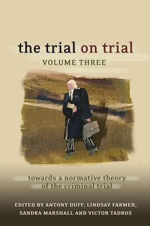 The Trial on Trial: Volume 3: Towards a Normative Theory of the Criminal Trial de Lindsay Farmer