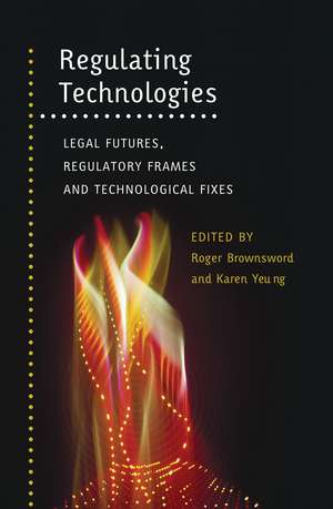 Regulating Technologies: Legal Futures, Regulatory Frames and Technological Fixes de Professor Roger Brownsword