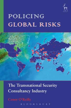 Policing Global Risks: The Transnational Security Consultancy Industry de Dr Conor O'Reilly