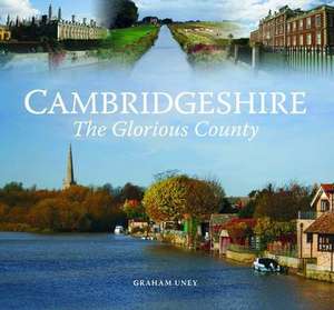 Cambridgeshire - The Glorious County de Graham Uney