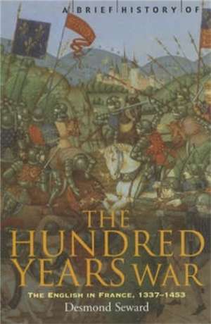 A Brief History of the Hundred Years War de Desmond Seward