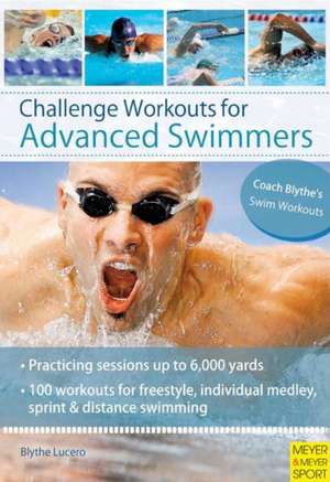 Challenge Workouts for Advanced Swimmers de Blythe Lucero