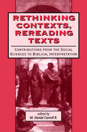 Rethinking Contexts, Rereading Texts: Contributions from the Social Sciences to Biblical Interpretation de Mark Daniel Carroll R.