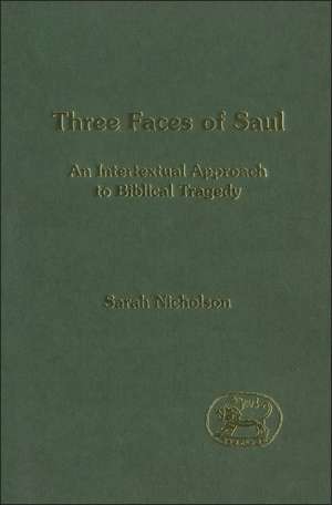 Three Faces of Saul: An Intertextual Approach to Biblical Tragedy de Sarah Nicholson