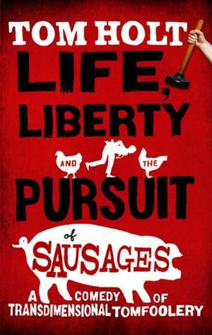 Life, Liberty And The Pursuit Of Sausages de Tom Holt