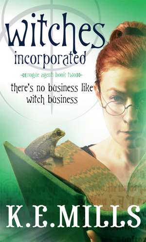 Witches Incorporated: Book 2 of the Rogue Agent Novels de K. E. Mills