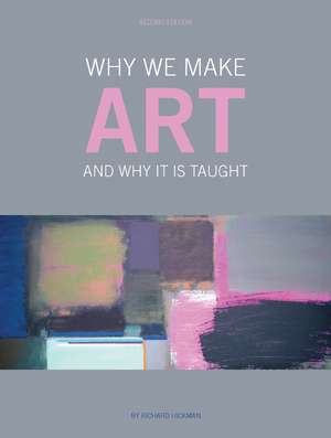 Why We Make Art: And Why it is Taught de Richard Hickman