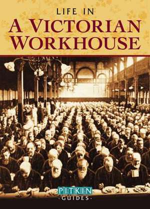 Life in a Victorian Workhouse de Peter Higginbotham