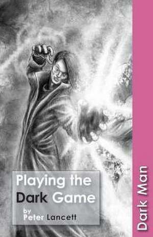 Playing the Dark Game de Lancett Peter