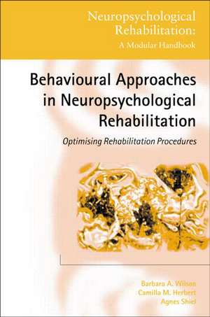 Behavioural Approaches in Neuropsychological Rehabilitation: Optimising Rehabilitation Procedures de Barbara A. Wilson