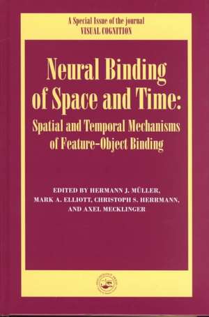 Neural Binding of Space and Time: Spatial and Temporal Mechanisms of Feature-object Binding: A Special Issue of Visual Cognition de Mark Elliott