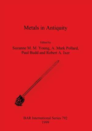 Metals in Antiquity de Paul Budd