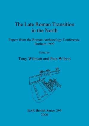 The Late Roman Transition in the North de Tony Wilmott