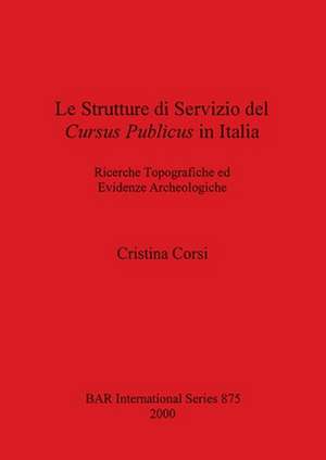 Le Strutture Di Servizio del Cursus Publicus in Italia de Cristina Corsi