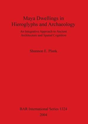 Maya Dwellings in Hieroglyphs and Archaeology de Shannon E. Plank