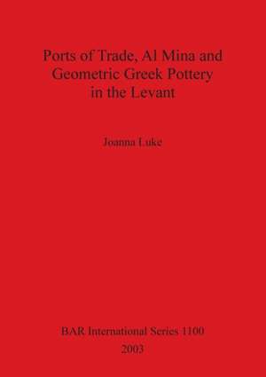 Ports of Trade, Al Mina and Geometric Greek Pottery in the Levant de Joanna Luke