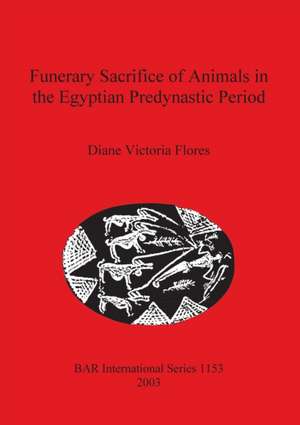 Funerary Sacrifice of Animals in the Egyptian Predynastic Period de Diane Victoria Flores