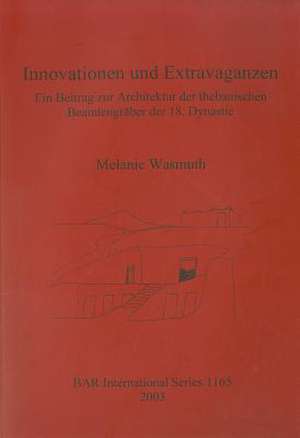 Innovationen Und Extravaganzen: Ein Beitrag Zur Architektur Der Thebanischen Beamtengraber Der 18. Dynastie de Melanie Wasmuth