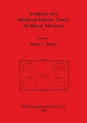 Anatomy of a Medieval Islamic Town: Al-Basra, Morocco de Nancy L. Benco