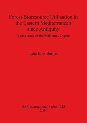 Forest Bioresource Utilisation in the Eastern Mediterranean Since Antiquity: A Case Study of the Makheras, Cyprus de Julia Ellis Burnet