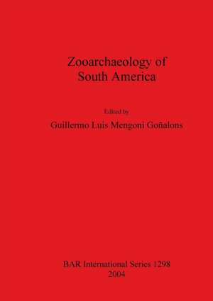 Zooarchaeology of South America de Guillermo Luis Mengoni Gonalons