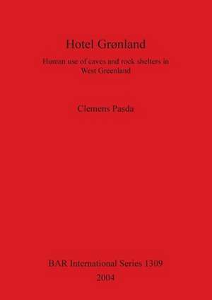 Hotel Gronland: Human Use of Caves and Rock Shelters in West Greenland de Clemens Pasda