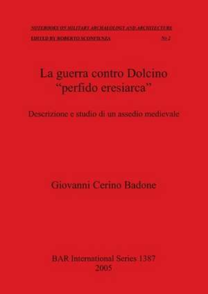 La Guerra Contro Dolcino "Perfido Eresiarca": Descrizione E Studio Di Un Assedio Medievale de Giovanni Badone