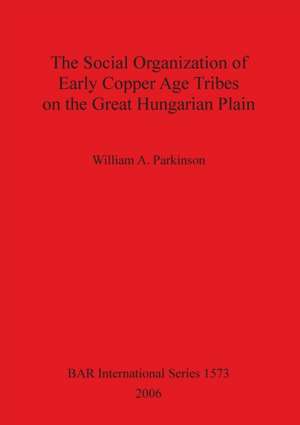 The Social Organization of Early Copper Age Tribes on the Great Hungarian Plain de William A. Parkinson