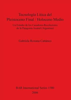 Tecnología Lítica del Pleistoceno Fina l/ Holoceno Medio de Gabriela Roxana Cattáneo