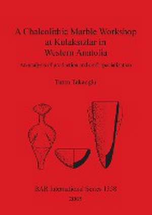 A Chalcolithic Marble Workshop at Kulaks¿zlar in Western Anatolia de Turan Takaoglu