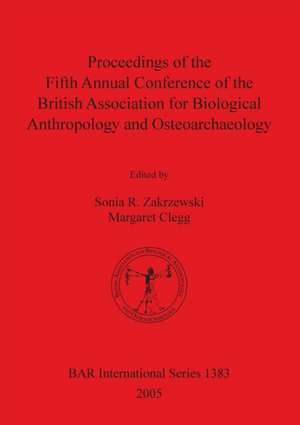 Proceedings of the Fifth Annual Conference of the British Association for Biological Anthropology and Osteoarchaeology de Sonia R. Zakrzewski