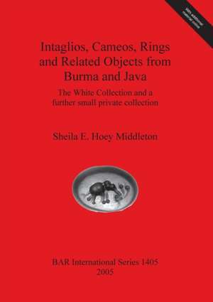 Intaglios, Cameos, Rings and Related Objects from Burma and Java de Sheila E. Hoey Middleton