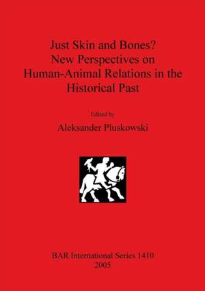 Just Skin and Bones? New Perspectives on Human-Animal Relations in the Historical Past de Aleksander Pluskowski