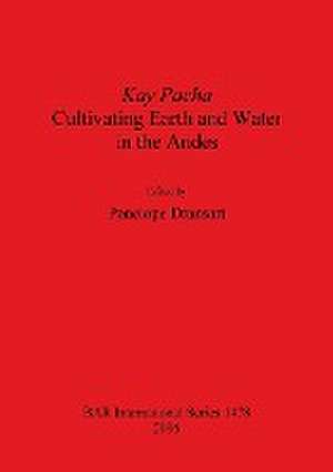 Kay Pacha: Cultivating Earth and Water in the Andes de Penelope Z. Dransart