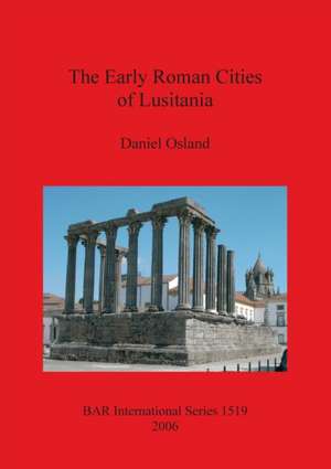 The Early Roman Cities of Lusitania de Daniel Osland